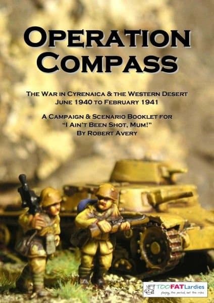 Operation Compass: The War in Cyrenaica & the Western Desert June 1940 to February 1941 – A Campaign & Scenario Booklet for I Ain't Been Shot, Mum!