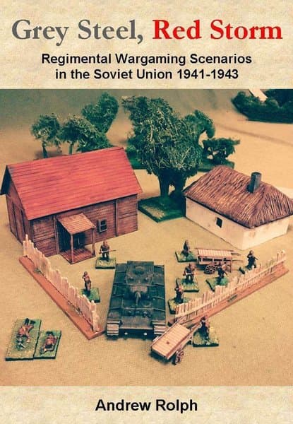 Grey Steel, Red Storm: Regimental Wargaming Scenarios in the Soviet Union 1941-1943
