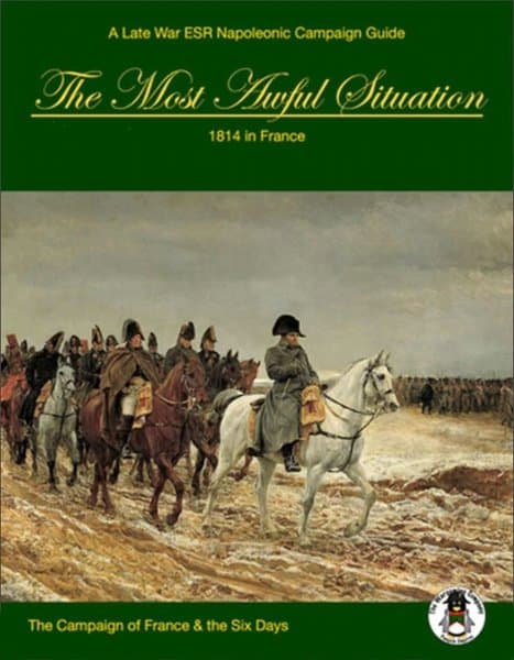 The Most Awful Situation: 1814 in France – The Campaign of France & The Six Days
