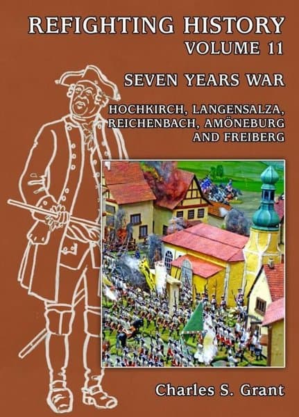 Refighting History: Volume 11 – Seven Years War: Hochkirk, Langensalza, Reichenbach, Amoneburg, and Freiberg
