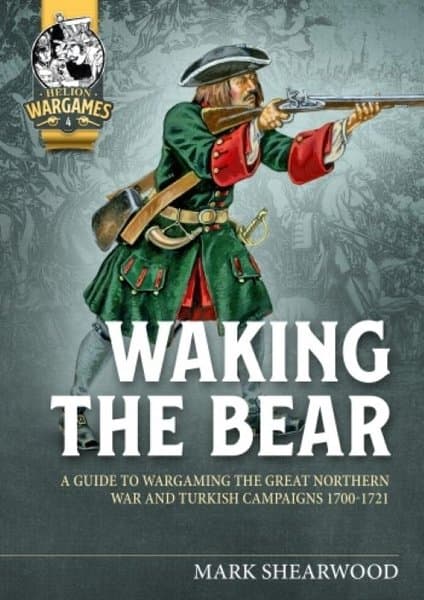 Waking the Bear: A Guide to Wargaming the Great Northern War and Turkish Campaigns 1700-1721